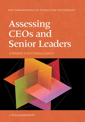 Hodnotenie vedúcich pracovníkov a vyšších vedúcich pracovníkov: A Primer for Consultants (Základné informácie pre konzultantov) - Assessing Ceos and Senior Leaders: A Primer for Consultants