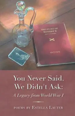 Nikdy si nepovedal. My sme sa nepýtali: Odkaz z prvej svetovej vojny - You Never Said. We Didn't Ask: A Legacy from World War I