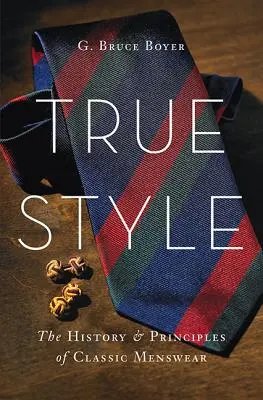 Pravý štýl: História a princípy klasického pánskeho oblečenia - True Style: The History and Principles of Classic Menswear