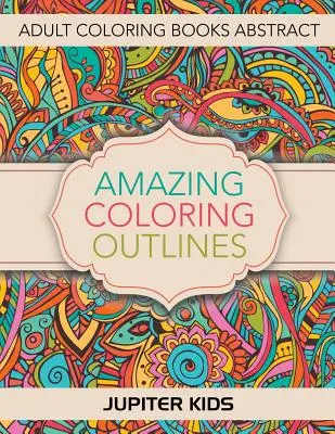 Úžasné obrysy na vyfarbovanie: Knihy na vyfarbovanie pre dospelých Abstrakt - Amazing Coloring Outlines: Adult Coloring Books Abstract