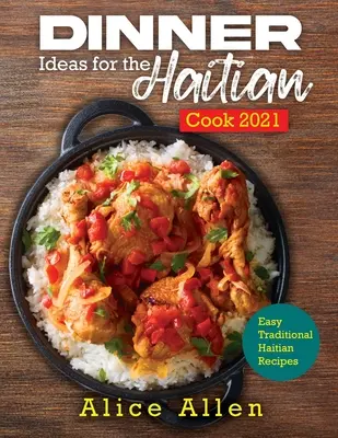 Nápady na večeru pre haitského kuchára 2021: Jednoduché tradičné haitské recepty - Dinner Ideas for the Haitian Cook 2021: Easy Traditional Haitian Recipes