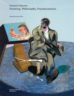 Francis Bacon: Bacon: maľba, filozofia, psychoanalýza - Francis Bacon: Painting, Philosophy, Psychoanalysis
