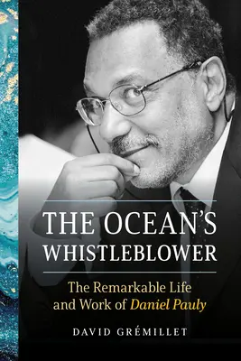 The Ocean's Whistleblower: The Remarkable Life and Work of Daniel Pauly