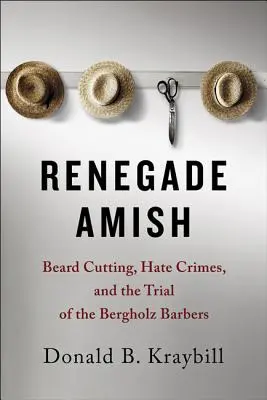 Renegátski amišovia: strihanie fúzov, zločiny z nenávisti a proces s holičmi z Bergholzu - Renegade Amish: Beard Cutting, Hate Crimes, and the Trial of the Bergholz Barbers