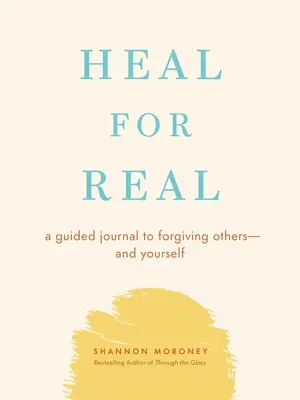Uzdrav sa doopravdy: Sprievodca denníkom na odpustenie druhým - a sebe samému - Heal for Real: A Guided Journal to Forgiving Others--And Yourself