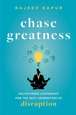 Chase Greatness: Osvietené vedenie pre novú generáciu narušenia - Chase Greatness: Enlightened Leadership for the Next Generation of Disruption