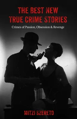 Najlepšie nové skutočné kriminálne príbehy: Zločiny z vášne, posadnutosti a pomsty: (darček zo skutočného zločinu) - The Best New True Crime Stories: Crimes of Passion, Obsession & Revenge: (True Crime Gift)