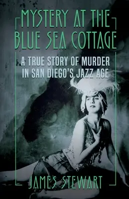 Záhada v chate pri Modrom mori: Skutočný príbeh vraždy v džezovom veku v San Diegu - Mystery At The Blue Sea Cottage: A True Story of Murder in San Diego's Jazz Age