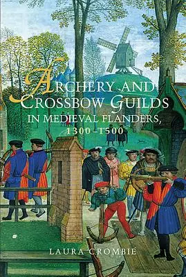 Lukostrelecké a kušové cechy v stredovekom Flámsku v rokoch 1300 - 1500 - Archery and Crossbow Guilds in Medieval Flanders, 1300-1500