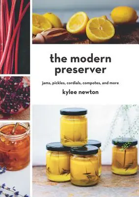 Moderný uchovávateľ: Džemov, uhoriek, kordiálov, kompótov a ďalších - The Modern Preserver: Jams, Pickles, Cordials, Compotes, and More