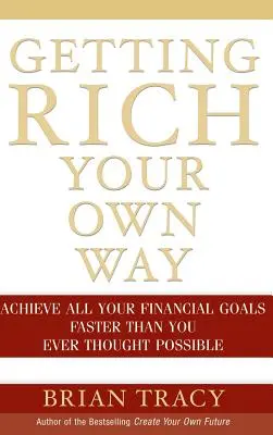 Zbohatni po svojom: Dosiahnite všetky svoje finančné ciele rýchlejšie, ako ste si kedy mysleli, že je možné. - Getting Rich Your Own Way: Achieve All Your Financial Goals Faster Than You Ever Thought Possible