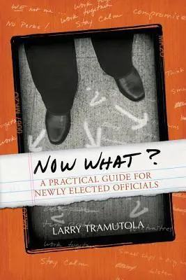 Čo teraz? Praktická príručka pre novozvolených úradníkov - Now What?: A Practical Guide for Newly Elected Officials