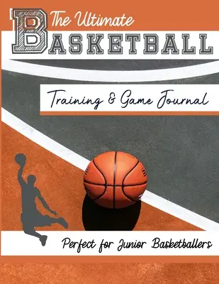 The Ultimate Basketball Training and Game Journal (Najlepší tréningový a herný denník v basketbale): Tréningový basketbalový zápisník: Zaznamenávajte a sledujte svoj tréningový zápas a výkon v sezóne: Ideálny pre deti a tínedžerov: 8,5 x 11-i - The Ultimate Basketball Training and Game Journal: Record and Track Your Training Game and Season Performance: Perfect for Kids and Teen's: 8.5 x 11-i