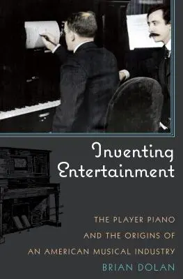 Vymýšľanie zábavy: Hráčsky klavír a počiatky amerického hudobného priemyslu - Inventing Entertainment: The Player Piano and the Origins of an American Musical Industry