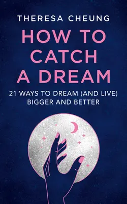Ako si splniť sen: 21 spôsobov, ako snívať (a žiť) lepšie a viac - How to Catch a Dream: 21 Ways to Dream (and Live) Bigger and Better