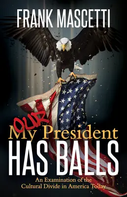 Môj (náš) prezident má gule! Skúmanie kultúrnych rozdielov v dnešnej Amerike - My (Our) President Has Balls!: An Examination of the Cultural Divide in America Today