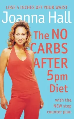 Diéta bez uhľohydrátov po 17. hodine: S novým plánom krokového počítadla - The No Carbs After 5pm Diet: With the New Step Counter Plan