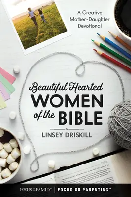 Biblické ženy s krásnym srdcom: Kreatívna pobožnosť matky a dcéry - Beautiful Hearted Women of the Bible: A Creative Mother-Daughter Devotional