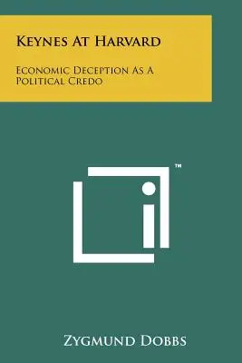 Keynes na Harvarde: Ekonomický podvod ako politické krédo - Keynes At Harvard: Economic Deception As A Political Credo