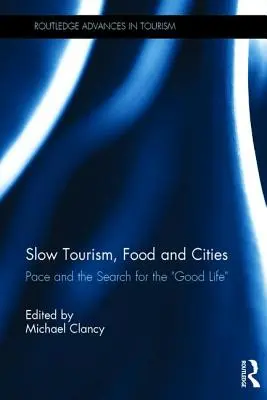 Pomalý cestovný ruch, jedlo a mestá: Tempo a hľadanie dobrého života - Slow Tourism, Food and Cities: Pace and the Search for the Good Life