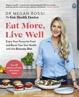 Jedzte viac, žite dobre - Vychutnajte si svoje obľúbené jedlo a posilnite zdravie svojho čreva pomocou diéty rozmanitosti - Eat More, Live Well - Enjoy Your Favourite Food and Boost Your Gut Health with The Diversity Diet