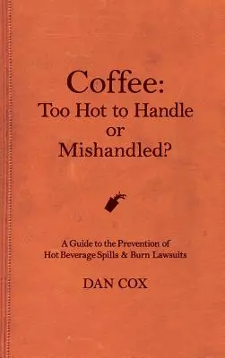 Káva: Príliš horúca na manipuláciu alebo nesprávne zaobchádzanie: Príručka o rozliatí horúceho nápoja a žalobách za popáleniny - Coffee: Too Hot To Handle or Mishandled: A Guide to Hot Beverage Spills and Burn Lawsuits