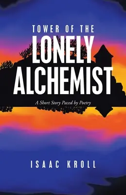 Veža osamelého alchymistu: Krátky príbeh rozohraný poéziou - Tower of the Lonely Alchemist: A Short Story Paced by Poetry