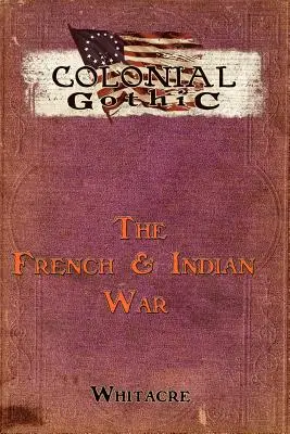 Koloniálna gotika: Francúzska a indiánska vojna - Colonial Gothic: The French & Indian War