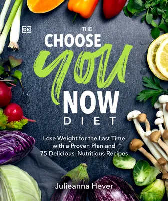 Diéta Choose You Now: Vychutnajte si túto knihu: Schudnite naposledy s osvedčeným plánom a 75 chutnými, výživnými receptami - The Choose You Now Diet: Lose Weight for the Last Time with a Proven Plan and 75 Delicious, Nutritious Re