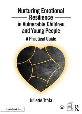 Pestovanie emocionálnej odolnosti u zraniteľných detí a mladých ľudí: Praktická príručka - Nurturing Emotional Resilience in Vulnerable Children and Young People: A Practical Guide