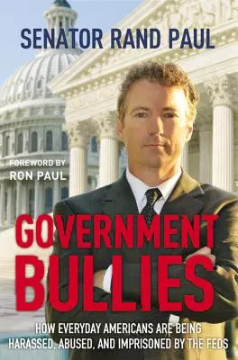 Vládna šikana: Ako federáli prenasledujú, zneužívajú a väznia bežných Američanov - Government Bullies: How Everyday Americans Are Being Harassed, Abused, and Imprisoned by the Feds