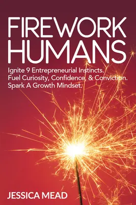 Ohňostroj Ľudia: Spark a Growth Mindset. Zapáľte 9 podnikateľských inštinktov. Naštartujte odvahu, zvedavosť, sebadôveru a presvedčenie. - Firework Humans: Spark a Growth Mindset. Ignite 9 Entrepreneurial Instincts. Fuel Courage, Curiosity, Confidence, & Conviction.