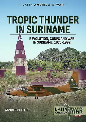 Tropic Thunder v Suriname: Revolučné prevraty a vojna v Suriname 1975-1992 - Tropic Thunder in Suriname: Revolution Coups and War in Suriname 1975-1992