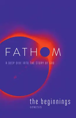 Biblické štúdie Fathom: (Genesis): Hlboký ponor do Božieho príbehu - Fathom Bible Studies: The Beginnings Student Journal (Genesis): A Deep Dive Into the Story of God