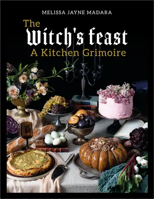 Čarodejnícky sviatok: Kuchyňský grimoár - The Witch's Feast: A Kitchen Grimoire