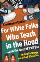 Pre bielych ľudí, ktorí učia na sídlisku... a pre vás ostatných: Reality Pedagogy and Urban Education - For White Folks Who Teach in the Hood... and the Rest of Y'all Too: Reality Pedagogy and Urban Education