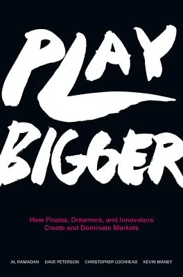 Play Bigger: Ako piráti, snílkovia a inovátori vytvárajú a ovládajú trhy - Play Bigger: How Pirates, Dreamers, and Innovators Create and Dominate Markets