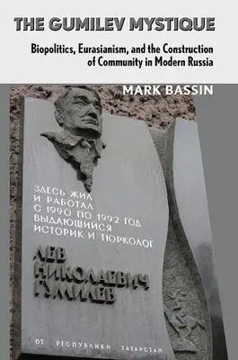 Gumilevova mystika: Gumilevova mystika: biopolitika, eurázijstvo a budovanie spoločenstva v modernom Rusku - The Gumilev Mystique: Biopolitics, Eurasianism, and the Construction of Community in Modern Russia