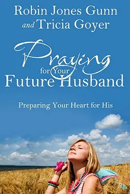 Modlitba za budúceho manžela: Príprava vášho srdca na jeho - Praying for Your Future Husband: Preparing Your Heart for His
