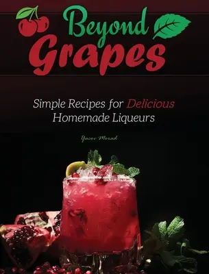 Za hranicami hrozna: Jednoduché recepty na lahodné domáce likéry - Beyond Grapes: Simple Recipes for Delicious Homemade Liqueurs
