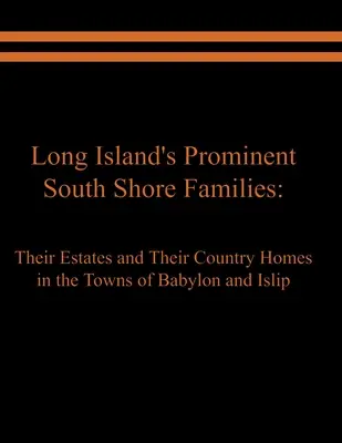 Významné rodiny Long Islandu na južnom pobreží: Ich sídla a vidiecke domy v mestách Babylon a Islip - Long Island's Prominent South Shore Families: Their Estates and Their Country Homes in the Towns of Babylon and Islip