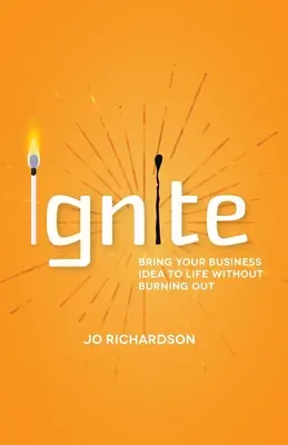 Ignite: Uveďte svoj podnikateľský nápad do života bez toho, aby ste vyhoreli - Ignite: Bring Your Business Idea to Life Without Burning Out