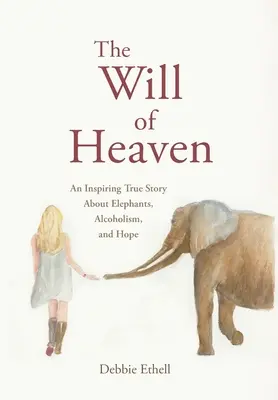Vôľa nebies: Inšpirujúci skutočný príbeh o slonoch, alkoholizme a nádeji - The Will of Heaven: An Inspiring True Story About Elephants, Alcoholism, and Hope