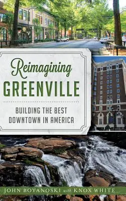 Reimagining Greenville: Budovanie najlepšieho centra v Amerike - Reimagining Greenville: Building the Best Downtown in America