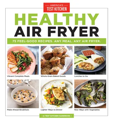Zdravá fritéza na vzduchu: 75 dobrých receptov. Akékoľvek jedlo. Akýkoľvek fritovací hrniec. - Healthy Air Fryer: 75 Feel-Good Recipes. Any Meal. Any Air Fryer.