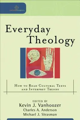 Teológia všedného dňa: Ako čítať kultúrne texty a interpretovať trendy - Everyday Theology: How to Read Cultural Texts and Interpret Trends