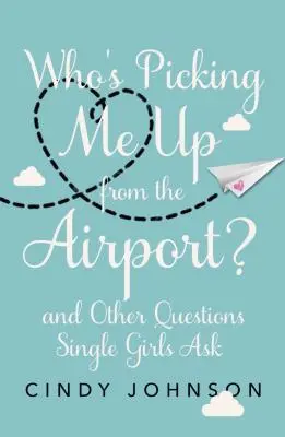 Kto ma vyzdvihne z letiska? A ďalšie otázky slobodných dievčat - Who's Picking Me Up from the Airport?: And Other Questions Single Girls Ask