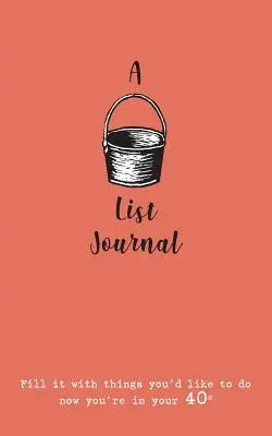Bucket List Journal (pre štyridsiatnikov): Naplňte ho vecami, ktoré by ste chceli urobiť teraz, keď máte 40 rokov - A Bucket List Journal (for your 40s): Fill it with things you'd like to do now you're in your 40s