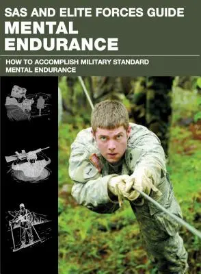 Príručka SAS a elitných jednotiek Mentálna odolnosť: Ako rozvíjať mentálnu odolnosť od elitných svetových jednotiek - SAS and Elite Forces Guide Mental Endurance: How to Develop Mental Toughness from the World's Elite Forces