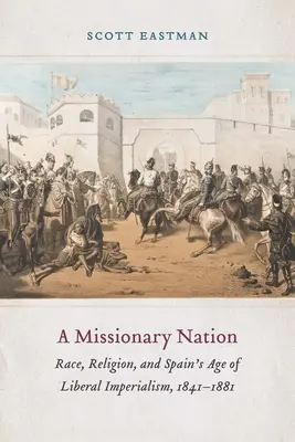 Misionársky národ: Misionárska misia: rasa, náboženstvo a obdobie liberálneho imperializmu v Španielsku v rokoch 1841 - 1881 - A Missionary Nation: Race, Religion, and Spain's Age of Liberal Imperialism, 1841-1881